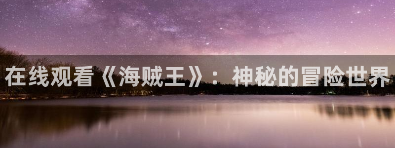colamanage漫画下载：在线观看《海贼王》：神秘的冒险世界