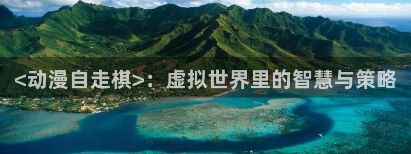 age动漫官网在线入口：<动漫自走棋>：虚拟世界里的智慧与策略