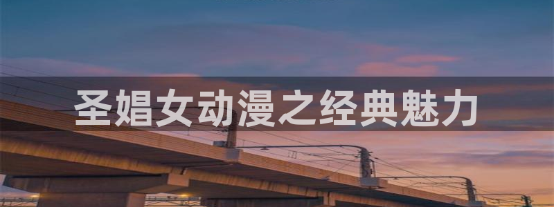 age动漫网官网入口：圣娼女动漫之经典魅力