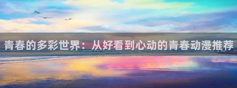 age动漫：青春的多彩世界：从好看到心动的青春动漫推荐