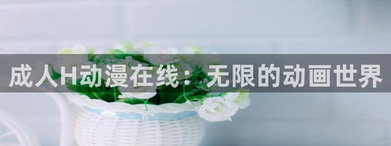 stagenehind韩漫免费观看：成人H动漫在线：无限的动画世界
