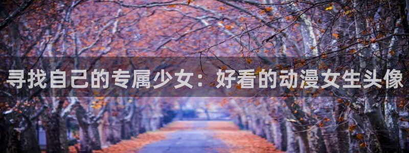 age动漫下载网：寻找自己的专属少女：好看的动漫女生头像